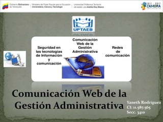 Comunicación Web de la
Gestión Administrativa
Yaneth Rodríguez
CI: 11.587.565
Secc. 3410
 