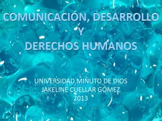 UNIVERSIDAD MINUTO DE DIOS
JAKELINE CUELLAR GÓMEZ
2013
 