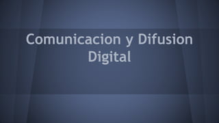Comunicacion y Difusion
Digital
 