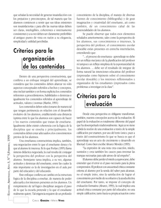 que señalan la necesidad de generar insatisfacción con      conocimiento de la disciplina, el manejo de diversas
                                                los prejuicios y preconceptos, de tal manera que los        fuentes de conocimiento (bibliografía) y de gran
                                                alumnos comiencen a sentir que sus ideas existentes         imaginación y creatividad del enseñante, así como
                                                son insatisfactorias y para ello las nuevas ideas deben     también, de un conocimiento cabal de las
                                                ser claras, intelegibles, coherentes e internamente         potencialidades de los alumnos.
                                                consistentes y a su vez deben ser claramente preferibles          Se puede observar que todos esos elementos
                                                al antiguo punto de vista en razón a su elegancia,          señalados anteriormente, tales como la perspectiva de
                                                simplicidad y utilidad percibidas.                          los alumnos, sus conocimientos e intereses, la
                                                                                                            perspectiva del profesor, el conocimiento escolar

                                                Criterios para la                                           deseable están presentes en estrecha interrelación,
                                                                                                            entendiendo que:
                                                                                                                  "... el proceso de enseñanza - aprendizaje no debe
                                                    organización                                            ser un reflejo mecánico de la planificación del profesor
                                                                                                            ni tampoco un reflejo simplista de la espontaneidad de
                                                    de los contenidos                                       los alumnos. ... debe ser el resultado de integrar de
                                                                                                            forma natural las intenciones educativas del profesor
                                                      Dentro de una perspectiva constructivista, que        (expresadas como hipótesis sobre el conocimiento
                                                conlleva a un enfoque integral del aprendizaje, se          escolar deseable) y los intereses reflexionados y
                                                considera que los contenidos deben abarcar no sólo          organizados de los estudiantes (expresados como
                                                aspectos conceptuales referidos a hechos y conceptos,       problemas a investigar en la clase".
                                                sino incluir también y en forma explícita los contenidos
                                                referentes a procedimientos, habilidades o destrezas e
                                                igualmente los contenidos referidos al aprendizaje de
                                                                                                            Criterios para la
                                                actitudes, valores y normas (Martín, 1991)
                                                      Los contenidos deben seleccionarse de manera tal
                                                                                                                evaluación
                                                que tengan pertinencia en relación con el desarrollo
                                                evolutivo de los alumnos, estableciendo una distancia              Desde esta perspectiva es obligante transformar,
                                                óptima entre lo que los alumnos son capaces de hacer        también, nuestra concepción acerca de la evaluación. El
                                                y los nuevos contenidos que tratan de enseñarse.            papel de la evaluación es totalmente diferente del papel
                                                Igualmente debe existir coherencia con la lógica de la      que ha desempeñado tradicionalmente. Aquí ya no tiene
                                                disciplina que se enseña y principalmente, los              cabida la noción de una evaluación a través de la simple
                                                contenidos deben estar adecuados a los conocimientos        calificación por examen, por uso del texto único, pues a
EDUCERE, ARBITRADA, AÑO 3, Nº 5,FEBRERO, 1999




                                                previos de los alumnos.                                     través del constructivismo lo que se busca es que el
                                                      Una enseñanza constructivista implica, también,       aprendizaje sea un acto de crecimiento y desarrollo en
                                                una negociación entre lo que el enseñante desea y lo        libertad. Como bien escribe Alvarez Méndez (1993)
                                                que al alumno le interesa. Es lo que Porlan (1995) llama           "La expresión de una nota crea coacción, miedo,
                                                síntesis didáctica negociada, la cual resulta de conjugar   sumisión y crea también los cauces para inventar las
                                                la perspectiva del profesor con la perspectiva del          trampas necesarias para salir airoso de tal empeño".
                                                alumno. Semejante tarea implica, a su vez, algunas                 El alumno debe perder el miedo a equivocarse, debe
                                                actitudes y destrezas del enseñante, entre las cuales la    entender que el error es el paso necesario para la plena
                                                más importante es la de investigación en el aula por        comprensión. El profesor con una actitud crítica constante
                                                parte del educador y del educando.                          orienta al alumno por la senda del saber para alcanzar,
                                                      Este enfoque conlleva un cambio en la estructura      no el simple éxito, sino la satisfacción de lograr el
                                                lógica de la disciplina a enseñar, de manera de poder       conocimiento por medio de su esfuerzo y la ayuda efectiva
                                                adecuarla a los intereses presentes en los alumnos. Un      del enseñante. Por tanto, se impone el concepto de
                                                rompimiento de tal lógico disciplinar asegura el paso       evaluación formativa (Alvarez, 1993), la cual implica una
                                                de lo que la escuela pretende y lo que el estudiante        actitud crítica constante por parte del educador, no una
                                                realmente quiere. Tal exigencia requiere de un profundo     simple calificación, tanto hacia su propia actuación como

                                                                  CARLOS GARZÓN Y MIREYA VIVAS
 