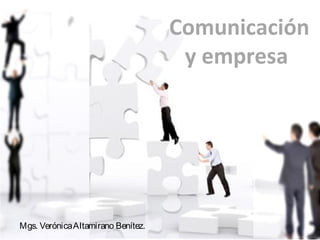 Comunicación
                                     y empresa




Mgs. Verónica Altamirano Benítez.
 