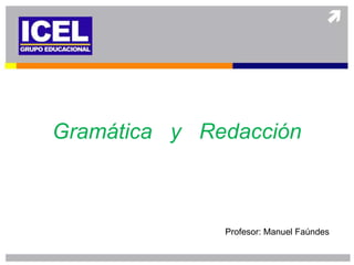 Gramática y Redacción



              Profesor: Manuel Faúndes
 