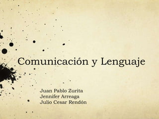 Comunicación y Lenguaje

    Juan Pablo Zurita
    Jennifer Arreaga
    Julio Cesar Rendón
 