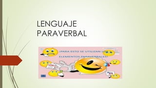 LENGUAJE
PARAVERBAL
 
