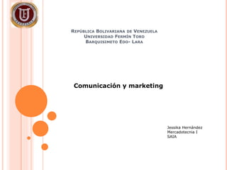 REPÚBLICA BOLIVARIANA DE VENEZUELA
UNIVERSIDAD FERMÍN TORO
BARQUISIMETO EDO- LARA
Comunicación y marketing
Jessika Hernández
Mercadotecnia I
SAIA
 