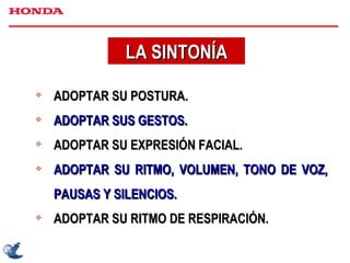 LA SINTONÍA ADOPTAR SU POSTURA. ADOPTAR SUS GESTOS. ADOPTAR SU EXPRESIÓN FACIAL. ADOPTAR SU RITMO, VOLUMEN, TONO DE VOZ, PAUSAS Y SILENCIOS. ADOPTAR SU RITMO DE RESPIRACIÓN. 