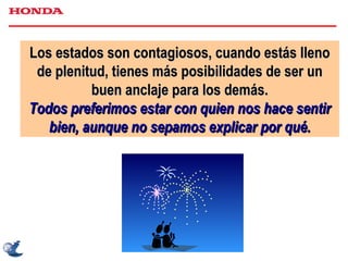 Los estados son contagiosos, cuando estás lleno de plenitud, tienes más posibilidades de ser un buen anclaje para los demás. Todos preferimos estar con quien nos hace sentir bien, aunque no sepamos explicar por qué. 