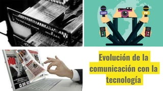 Evolución de la
comunicación con la
tecnología
 