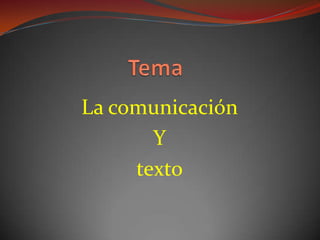 La comunicación
       Y
     texto
 