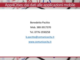 Benedetto Pacitto
Mob. 380-3917370
Tel. 0776-1930258
b.pacitto@comunicacity.it
www.comunicacity.it
 