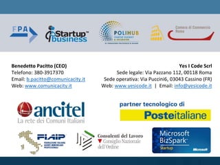 Benedetto Pacitto (CEO)
Telefono: 380-3917370
Email: b.pacitto@comunicacity.it
Web: www.comunicacity.it
Yes I Code Scrl
Sede legale: Via Pazzano 112, 00118 Roma
Sede operativa: Via Puccini6, 03043 Cassino (FR)
Web: www.yesicode.it | Email: info@yesicode.it
 