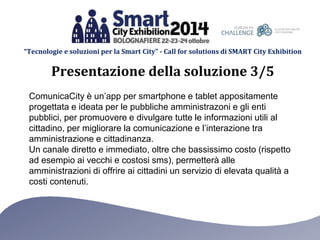“Tecnologie e soluzioni per la Smart City” - Call for solutions di SMART City Exhibition 
Presentazione della soluzione 3/...