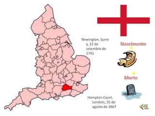 Newington, Surre
  y, 22 de
  setembro de
  1791




   Hampton Court,
     Londres, 25 de
     agosto de 1867
 