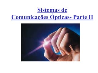 Sistemas de
Comunicações Ópticas- Parte II
 