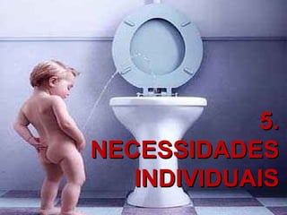 5.
NECESSIDADES
   INDIVIDUAIS
 