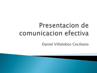 Presentacion de comunicacionefectiva Daniel Villalobos Ceciliano 
