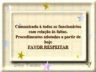 Comunicado à todos os funcionários com relação ás faltas. Procedimentos adotados a partir de hoje FAVOR RESPEITAR 