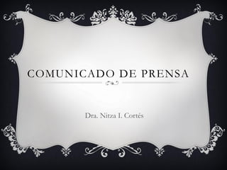 COMUNICADO DE PRENSA
Dra. Nitza I. Cortés
 