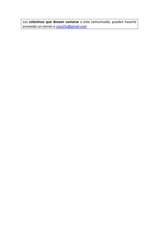 Los colectivos que deseen sumarse a este comunicado, pueden hacerlo
enviando un correo a raas15a@gmail.com
 