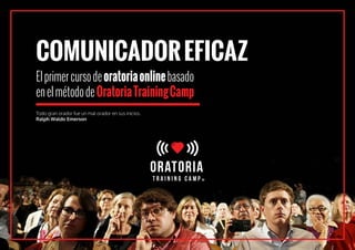 COMUNICADOREFICAZ
Elprimercursodeoratoriaonlinebasado
enelmétododeOratoriaTrainingCamp
Todo gran orador fue un mal orador ...