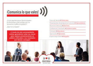 ¡Comunica lo que vales!
¿Estás dejando pasar oportunidades
profesionales y personales por no
atreverte a hablar en público...