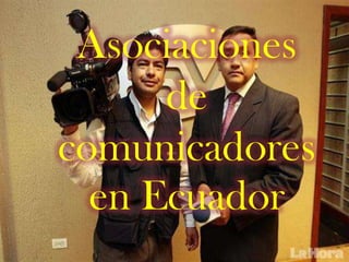 Asociaciones
      de
comunicadores
  en Ecuador
 
