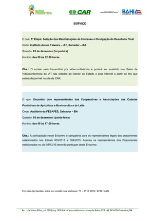 SERVIÇO
O que: 5ª Etapa: Seleção das Manifestações de Interesse e Divulgação do Resultado Final
Onde: Instituto Anísio Tei...