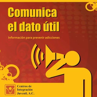 Comunica
el dato útil
Información para prevenir adicciones
Comunica
el dato útil
 