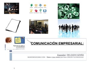 COMUNICACIÓN EMPRESARIAL:
Expositor: DELGADO AZAÑA
MUNDONEGOCIABLE.COM - “Datos e ideas claves para hacer CRECER TUS NEGOCIOS”
1
 