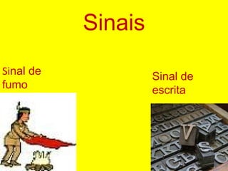 Sinais
Sinal de            Sinal de
fumo                escrita
 