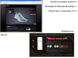 Brastemp you Nike ID Criando seu próprio produto.<< Revolução do Mercado de Varejo.<<  Cliente Ativo. Consumidor 2.0 << 