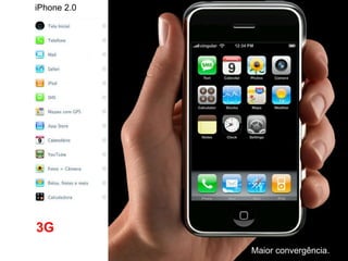 Maior convergência.  iPhone 2.0  3G http://comunicacaodigital.wordpress.com / 