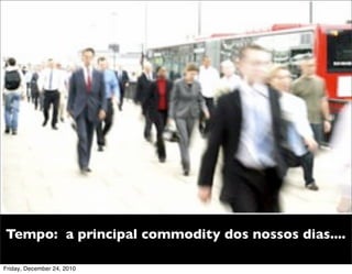 Tempo: a principal commodity dos nossos dias....

Friday, December 24, 2010
 