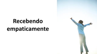 Recebendo
empaticamente
 
