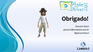 Obrigado!
Giovanni Bassi
giovanni@lambda3.com.br
@giovannibassi
 