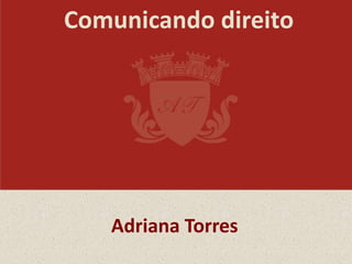 Comunicando direito
Adriana Torres
 