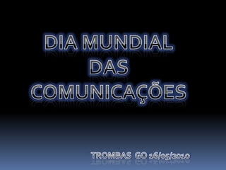DIA MUNDIAL  DAS  COMUNICAÇÕES  TROMBAS  GO 16/05/2010 