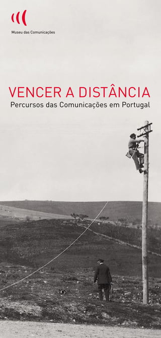 VENCER A DISTÂNCIA
Percursos das Comunicações em Portugal
 