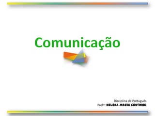Disciplina de Português
Profª: Helena Maria Coutinho
 