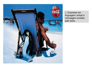 2. Expresse em
linguagem verbal a
mensagem emitida
pelo texto.
 