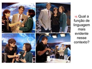 16. Qual a
 função de
linguagem
    mais
  evidente
   nesse
 contexto?
 