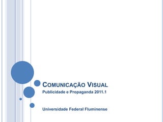 COMUNICAÇÃO VISUAL
Publicidade e Propaganda 2011.1



Universidade Federal Fluminense
 