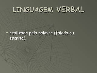 LINGUAGEM VERBAL


   realizada pela palavra (falada ou
    escrita).
 
