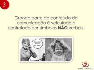 3

       Grande parte do conteúdo da
        comunicação é veiculado e
    controlado por símbolos NÃO verbais.
 