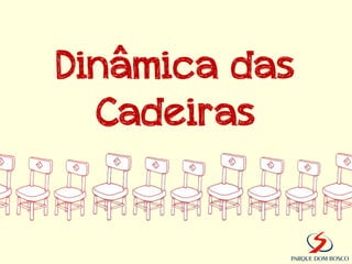 Dinâmica das
  Cadeiras
 