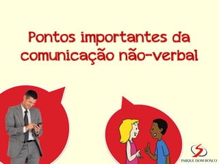 Pontos importantes da
comunicação não-verbal
 