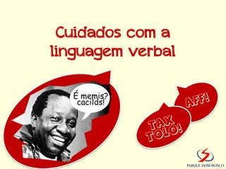 Cuidados com a
linguagem verbal
 