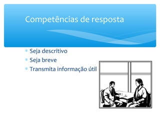 Competências de resposta


∗ Seja descritivo
∗ Seja breve
∗ Transmita informação útil
 