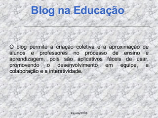 O blog permite a criação coletiva e a aproximação de alunos e professores no processo de ensino e aprendizagem, pois são aplicativos fáceis de usar, promovendo o desenvolvimento em equipe, a colaboração e a interatividade. Blog na Educação  