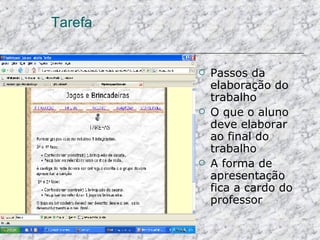 Tarefa Passos da elaboração do trabalho O que o aluno deve elaborar ao final do trabalho A forma de apresentação fica a cardo do professor 